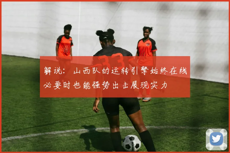 解说：山西队的运转引擎始终在线必要时也能强势出击展现实力