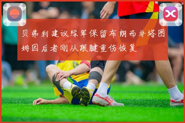 贝弗利建议绿军保留布朗而非塔图姆因后者刚从跟腱重伤恢复