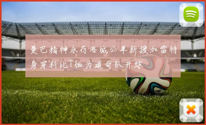 曼巴精神永存洛城公羊新援加雷特身穿科比T恤为道奇队开球
